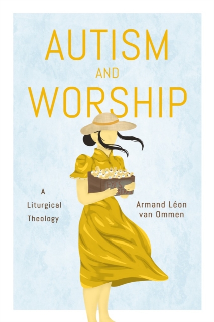 Autism and Worship: A Liturgical Theology - Armand Léon Van Van Ommen