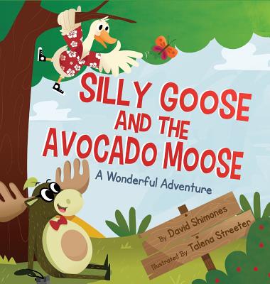 Silly Goose and The Avocado Moose: A Wonderful Adventure - David Shimones