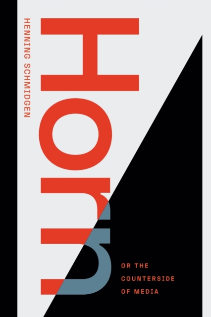 Horn, or the Counterside of Media - Henning Schmidgen