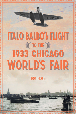 Italo Balbo's Flight to the 1933 Chicago World's Fair - Don Fiore