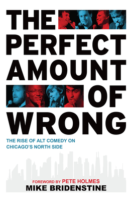 The Perfect Amount of Wrong: The Rise of Alt Comedy on Chicago's North Side - Arcadia Publishing