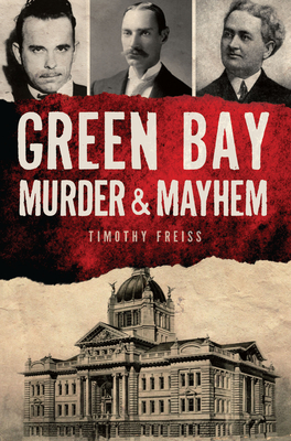 Green Bay Murder & Mayhem - Timothy Freiss