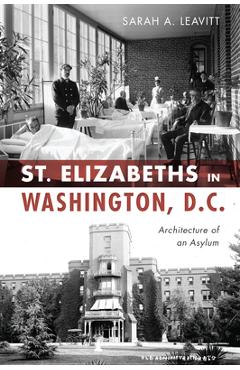 Coperta cărții 'St Elizabeths in Washington, D.C.: Architecture of an Asylum - Sarah A. Leavitt'