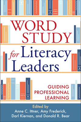 Word Study for Literacy Leaders: Guiding Professional Learning - Anne C. Ittner