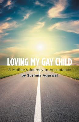 Coperta cărții 'Loving My Gay Child: A Mother's Journey to Acceptance - Sushma Agarwal'