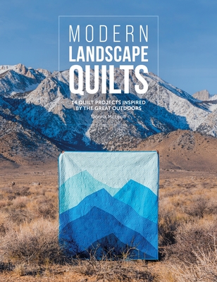 Modern Landscape Quilts: 14 Quilt Projects Inspired by the Great Outdoors - Donna Mcleod
