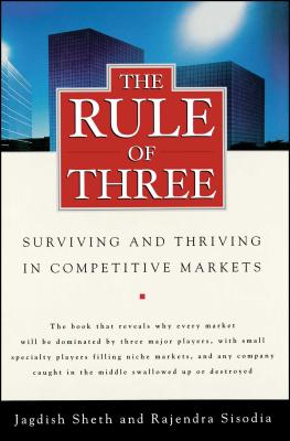The Rule of Three: Surviving and Thriving in Competitive Markets - Jagdish Sheth
