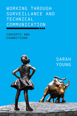 Working Through Surveillance and Technical Communication: Concepts and Connections - Sarah Young