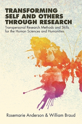 Transforming Self and Others through Research: Transpersonal Research Methods and Skills for the Human Sciences and Humanities - Rosemarie Anderson