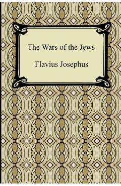 The Wars of the Jews - Flavius Josephus