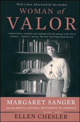 Woman of Valor: Margaret Sanger and the Birth Control Movement in America - Ellen Chesler