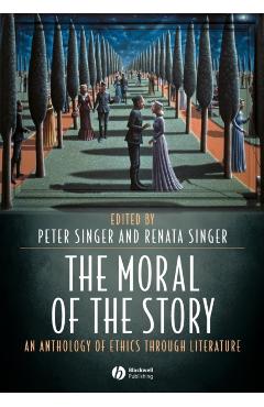 Poza produsului The Moral of the Story: An Anthology of Ethics Through Literature - Peter Singer