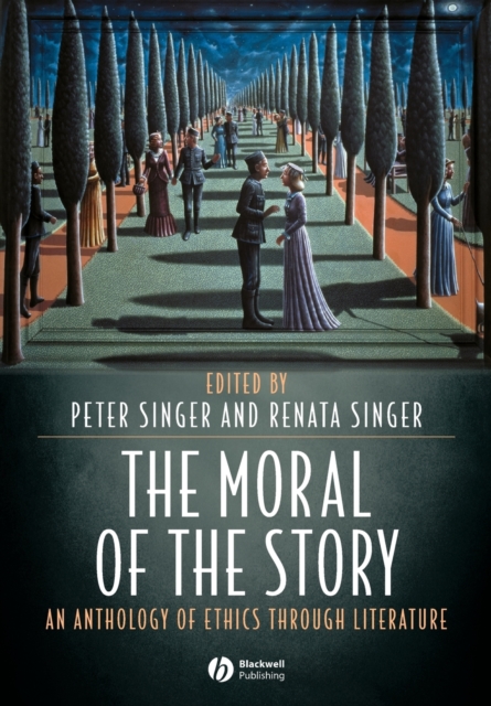 The Moral of the Story: An Anthology of Ethics Through Literature - Peter Singer