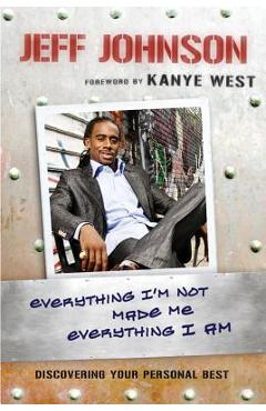 Coperta cărții 'Everything I'm Not Made Me Everything I Am: Discovering Your Personal Best - Jeff Johnson'