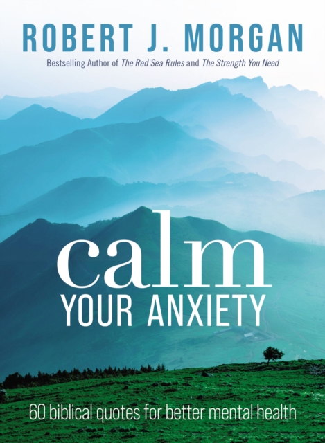 Calm Your Anxiety: 60 Biblical Quotes for Better Mental Health - Robert J. Morgan