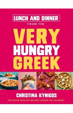 Poza produsului Lunch and Dinner from the Very Hungry Greek: 100 Quick Healthy Recipes Under 500 Calories - Christina Kynigos