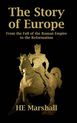 The Story of Europe: From the Fall of the Roman Empire to the Reformation - H. E. Marshall