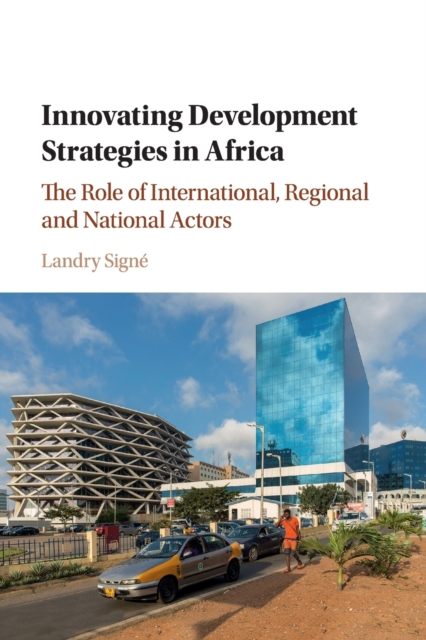Innovating Development Strategies in Africa: The Role of International, Regional and National Actors - Landry Signé