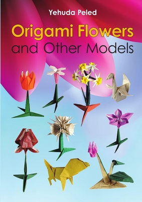 Origami Flowers and Other Models - Yehuda Peled