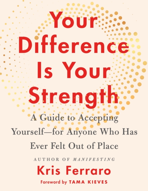 Your Difference Is Your Strength: A Guide to Accepting Yourself--For Anyone Who Has Ever Felt Out of Place - Kris Ferraro