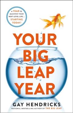 Your Big Leap Year: A Year to Manifest Your Next-Level Life...Starting Today! - Gay Hendricks