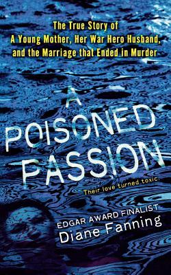 Poisoned Passion: A Young Mother, Her War Hero Husband, and the Marriage That Ended in Murder - Diane Fanning
