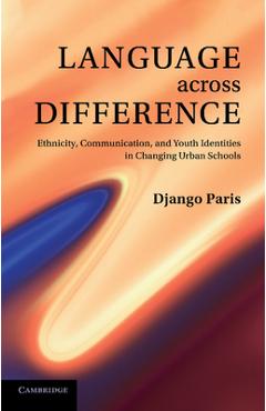 Coperta cărții 'Language Across Difference: Ethnicity, Communication, and Youth Identities in Changing Urban Schools - Django Paris'