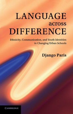 Coperta cărții 'Language Across Difference: Ethnicity, Communication, and Youth Identities in Changing Urban Schools - Django Paris'