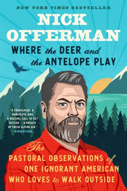 Where the Deer and the Antelope Play: The Pastoral Observations of One Ignorant American Who Likes to Walk Outside - Nick Offerman