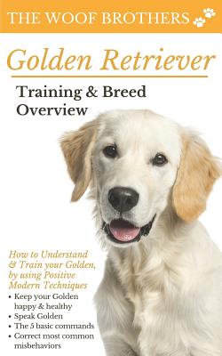 Golden Retriever Training & Breed Overview: How to Understand & Train your Golden, by using Positive Modern Techniques - The Woof Brothers