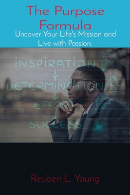 Coperta cărții 'The Purpose Formula: Uncover Your Life's Mission and Live with Passion. - Reuben L. Young'