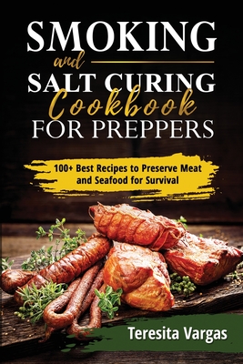 Coperta cărții 'Smoking and Salt Curing Cookbook FOR PREPPERS: 100+ Best Recipes to Preserve Meat and Seafood for Survival - Teresita'
