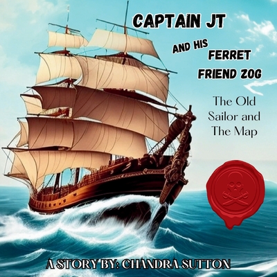 Captain JT and His Ferret Friend Zog: The Old Sailor and The Map - Chandra Sutton