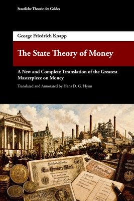 Coperta cărții 'The State Theory of Money: A New & Complete Translation of the Greatest Masterpiece of the 20th Century on Money -'