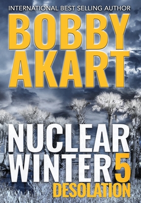 Nuclear Winter Desolation: Post Apocalyptic Survival Thriller - Bobby Akart