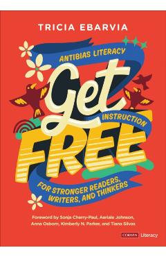 Get Free: Antibias Literacy Instruction for Stronger Readers, Writers, and Thinkers - Tricia Ebarvia
