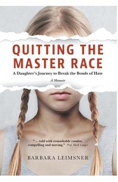 Coperta cărții 'Quitting the Master Race: A Daughter's Journey to Break the Bonds of Hate - Barbara Leimsner'