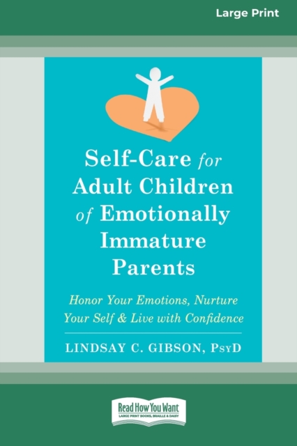 Self-Care for Adult Children of Emotionally Immature Parents: Honor Your Emotions, Nurture Your Self, and Live with Confidence [Large Print 16 Pt Edit - Lindsay C. Gibson