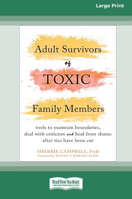 Adult Survivors of Toxic Family Members: Tools to Maintain Boundaries, Deal with Criticism, and Heal from Shame After Ties Have Been Cut [Large Print - Sherrie Campbell