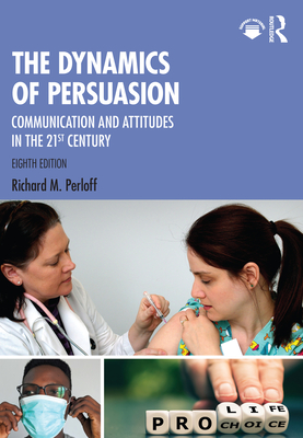 The Dynamics of Persuasion: Communication and Attitudes in the 21st Century - Richard M. Perloff