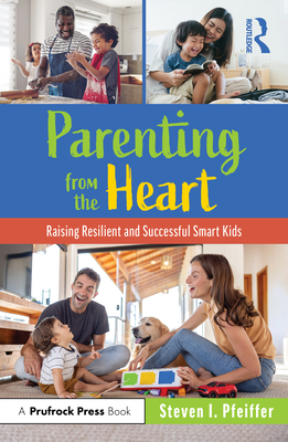 Parenting from the Heart: Raising Resilient and Successful Smart Kids - Steven I. Pfeiffer