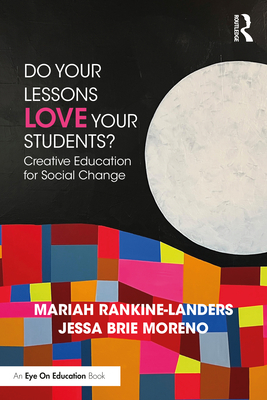 Do Your Lessons Love Your Students?: Creative Education for Social Change - Mariah Rankine-landers