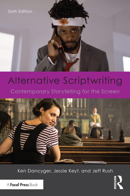 Alternative Scriptwriting: Contemporary Storytelling for the Screen - Ken Dancyger