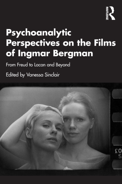 Psychoanalytic Perspectives on the Films of Ingmar Bergman: From Freud to Lacan and Beyond - Vanessa Sinclair