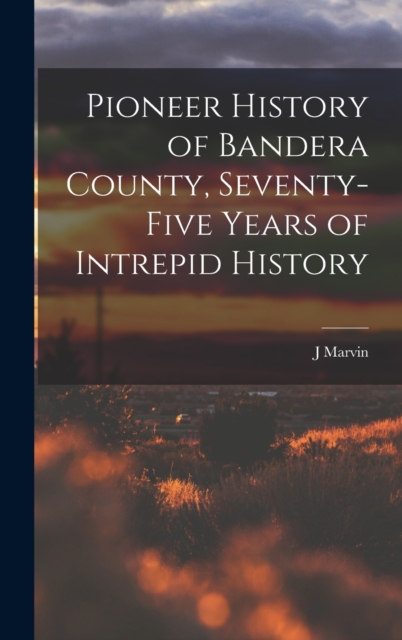 Coperta cărții 'Pioneer History of Bandera County, Seventy-five Years of Intrepid History - J. Marvin 1880-1957 Hunter'