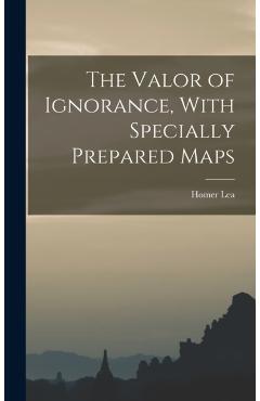 Coperta cărții 'The Valor of Ignorance, With Specially Prepared Maps - Homer Lea'