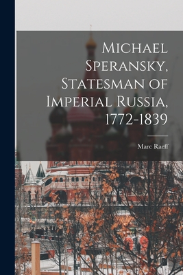 Michael Speransky, Statesman of Imperial Russia, 1772-1839 - Marc Raeff