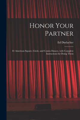 Honor Your Partner: 81 American Square, Circle, and Contra Dances, With Complete Instructions for Doing Them - Ed Durlacher