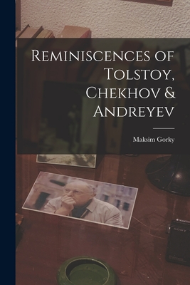 Reminiscences of Tolstoy, Chekhov & Andreyev - Maksim 1868-1936 Gorky
