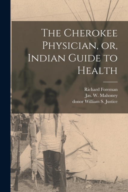 The Cherokee Physician, or, Indian Guide to Health - Richard Foreman